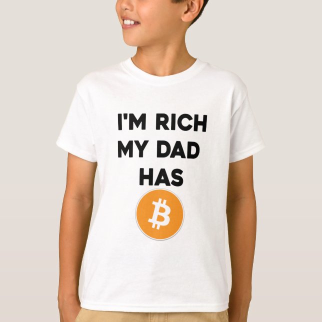 I'm Rich - My Dad has Bitcoin T-Shirt (Front)