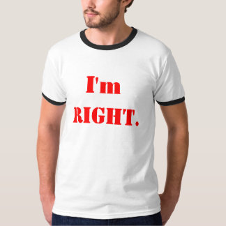 I'm RIGHT. T-Shirt