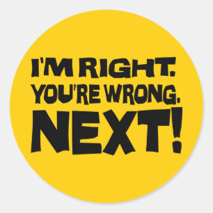 I'm Right You're Wrong Next! Funny Smart Attitude Classic Round Sticker