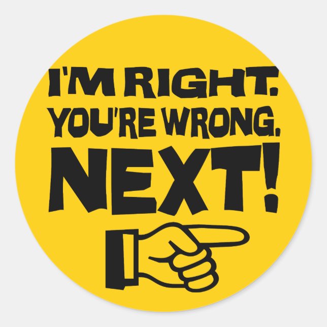 I'm Right You're Wrong Next! Funny Smart Attitude Classic Round Sticker (Front)