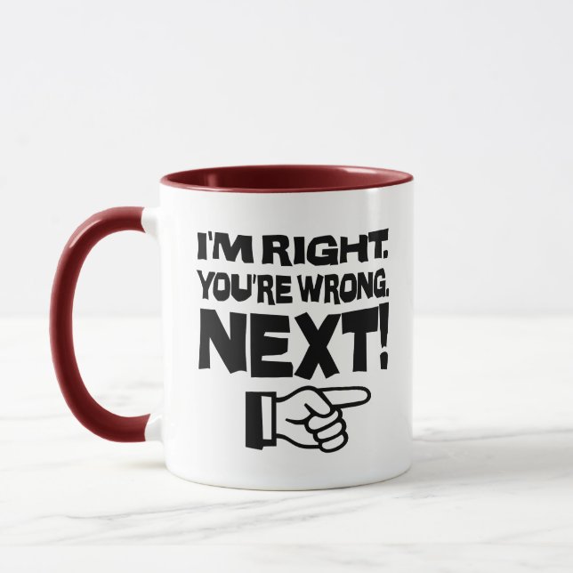 I'm Right You're Wrong Next! Funny Smart Attitude Mug (Left)