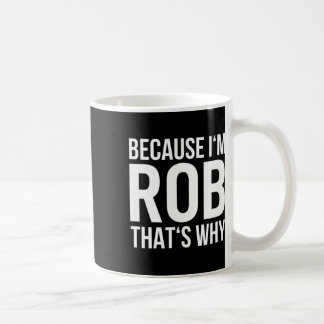 Im Rob Thats Why Name Shirt Birthday Rob Coffee Mug