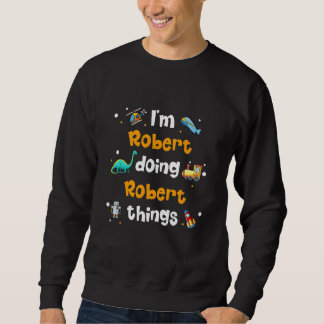 I'm Robert Doing Robert Things Sweatshirt