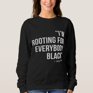 I'M ROOTING FOR EVERYBODY BLACK BLM Power Sweatshirt