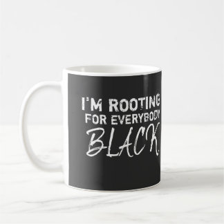 I'm rooting for everybody Black Coffee Mug