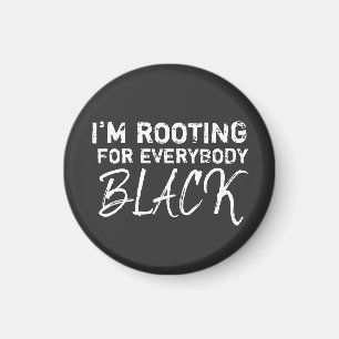 I'm rooting for everybody Black Magnet