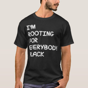 i'm rooting for everybody black T-Shirt