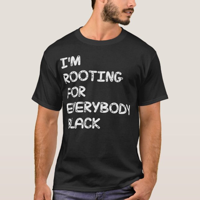 i'm rooting for everybody black T-Shirt (Front)