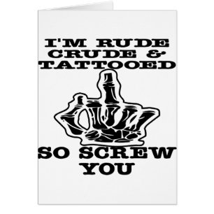 I'm Rude Crude & Tattooed So Screw You