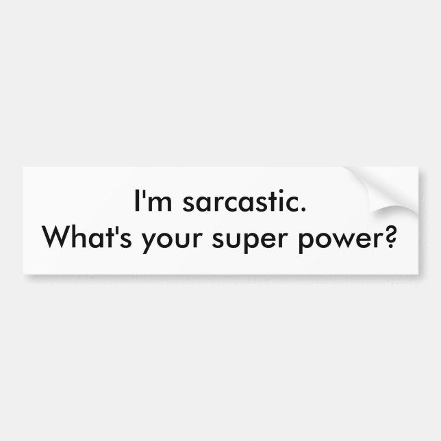 I'm sarcastic.  What's your super power? Bumper Sticker (Front)