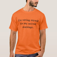 I'm saving myself for my second marriage.
