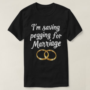 I'm Saving Pegging For Marriage Funny Bold Rings  T-Shirt