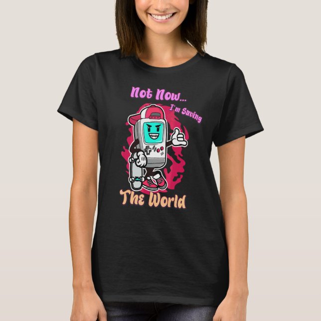 I'm Saving The World  Gaming Funny Cute T-Shirt (Front)