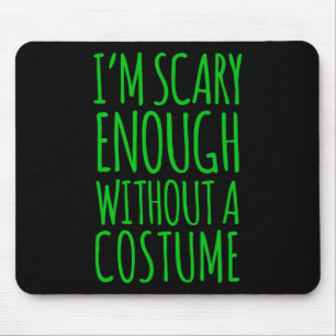 Im Scary Enough Without A Costume For Halloween Mouse Pad