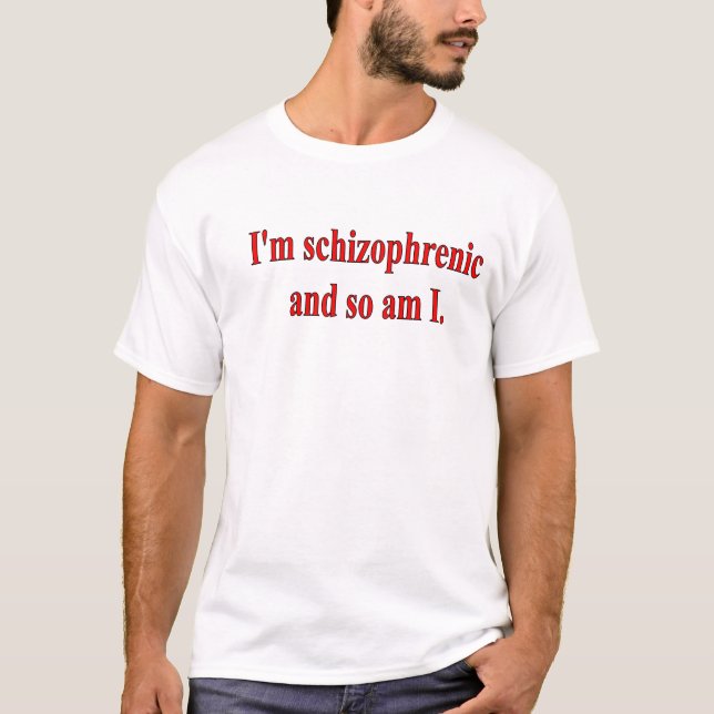I'M SCHIZOPHRENIC AND SO AM I T-Shirt (Front)