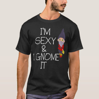 Im sexy and i gnome it  T-Shirt