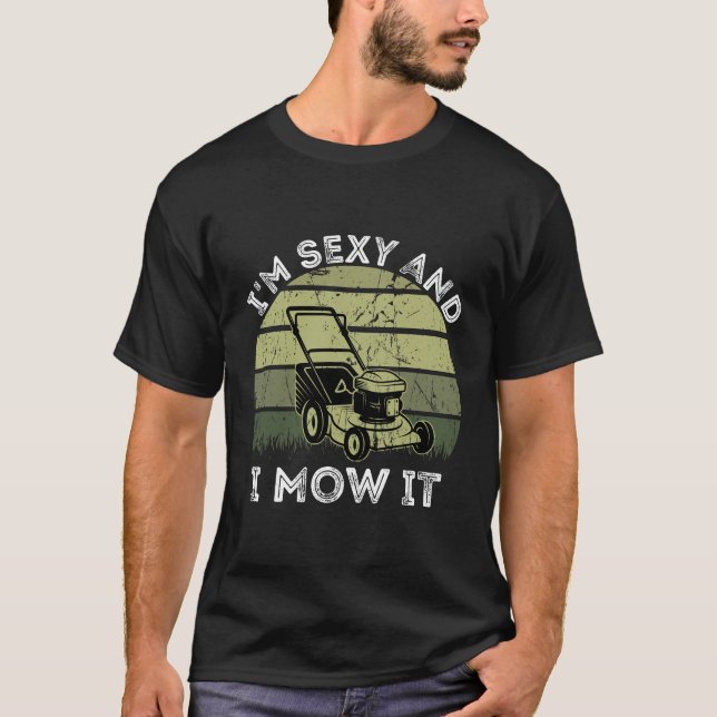 I'm Sexy and I Mow It Funny Lawn Mowing T-Shirt (Front)