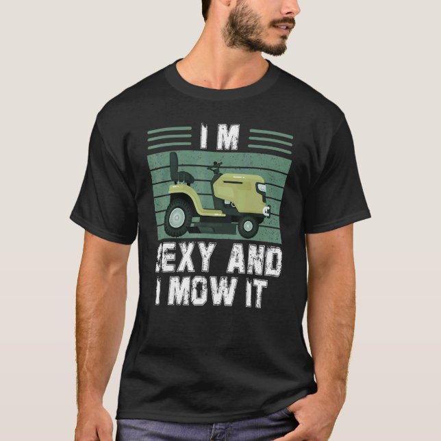 I'm Sexy And I Mow It Riding Mower  Mowing Lawn T-Shirt (Front)
