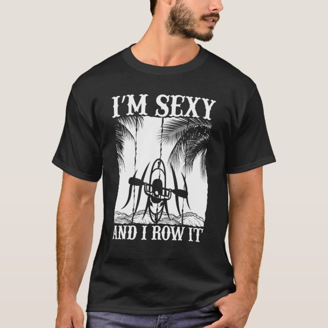 I'm Sexy And I Row It Kayaking Kayak Kayaker T-Shirt (Front)