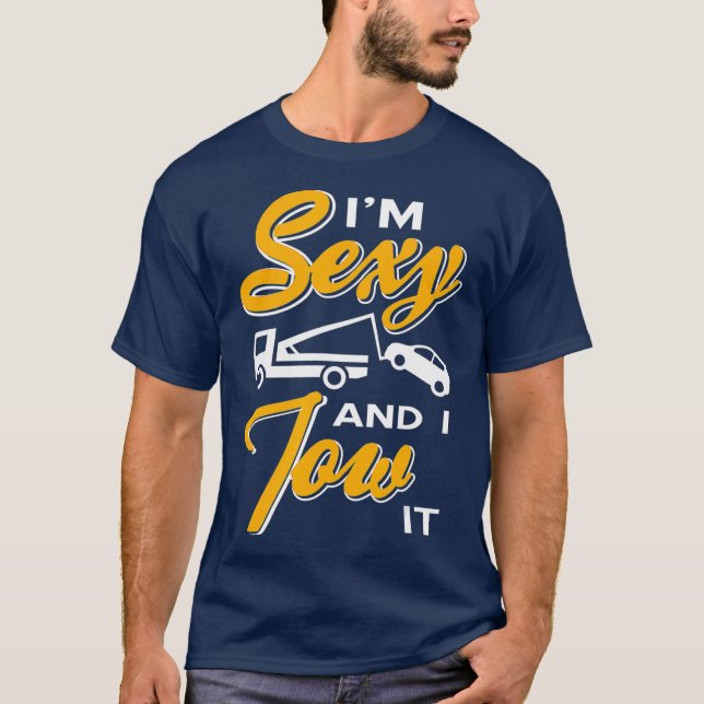 Im sexy and I tow it Tow truck driver Wrecker T-Shirt (Front)