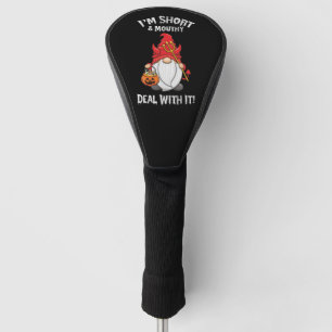 I'm Short And Mouthy Deal With It Gnome Halloween Golf Head Cover