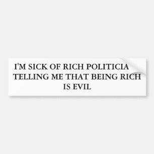 I'M SICK OF RICH POLITICIANS TELLING ME THAT BE... BUMPER STICKER