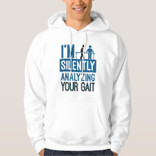 I'm Silently Analysing Your Gait Physical Therapy Hoodie