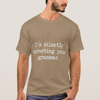 Im Silently Correcting Your Grammar friends T-Shirt