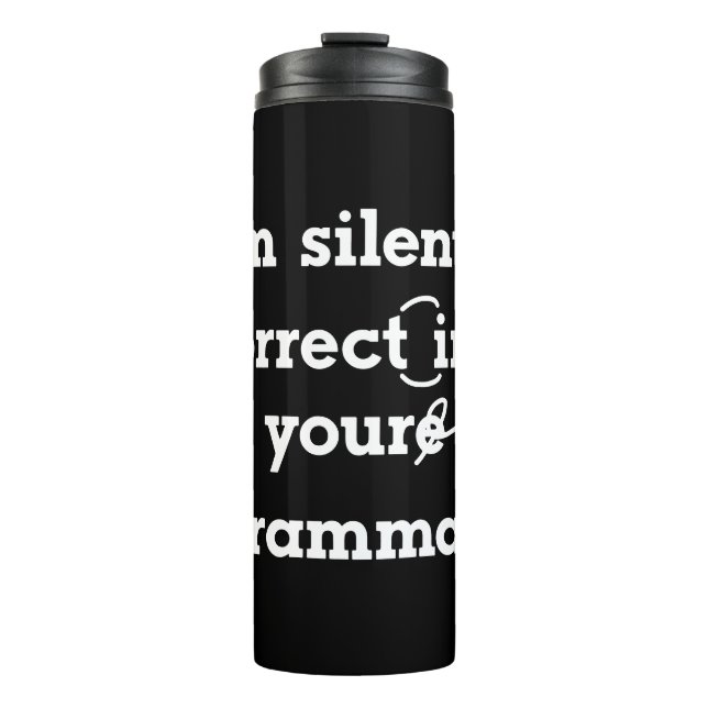 "I'm silently correcting your grammar" funny Thermal Tumbler (Front)