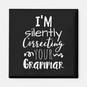 I'm silently correcting your grammar magnet
