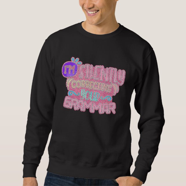I'm Silently Correcting Your Grammar Sweatshirt (Front)