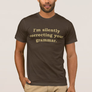 I'm silently correcting your grammar T-Shirt