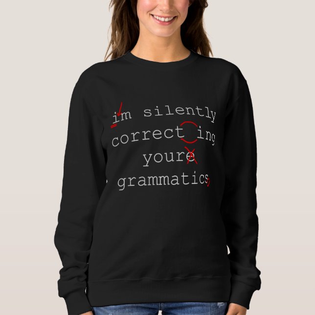 I'm Silently Correcting Your Grammatics Teacher  H Sweatshirt (Front)
