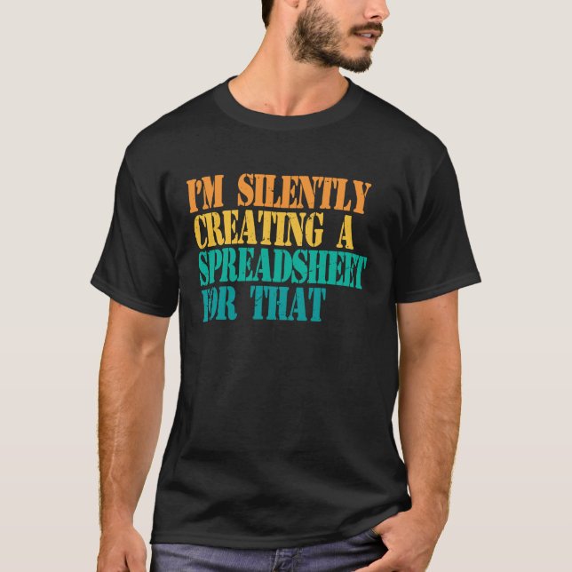 I'm Silently Creating A Spreadsheet For That Actua T-Shirt (Front)