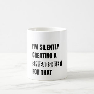 I'm Silently Creating A Spreadsheet For That Coffee Mug