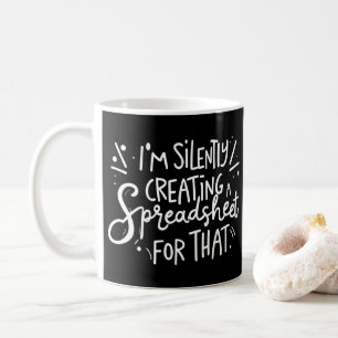 I'm Silently Creating A Spreadsheet For That Coffee Mug