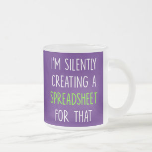 I'm Silently Creating A Spreadsheet For That - fun Frosted Glass Coffee Mug