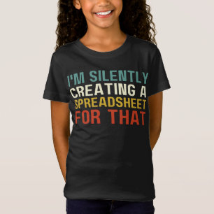 I'm Silently Creating A Spreadsheet For That, Fun T-Shirt
