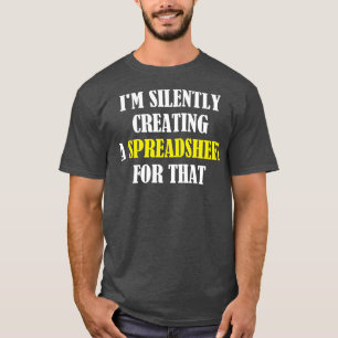 Im Silently Creating A Spreadsheet For That Funny  T-Shirt