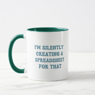 I'm Silently Creating A Spreadsheet For That Mug