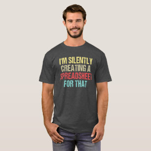 I'm Silently Creating A Spreadsheet For That T-Shirt