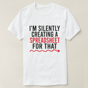 I'm Silently Creating A Spreadsheet For That T-Shirt