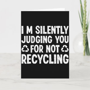 Im Silently Judging You For Not Recycling  Card