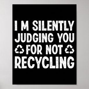 Im Silently Judging You For Not Recycling Poster