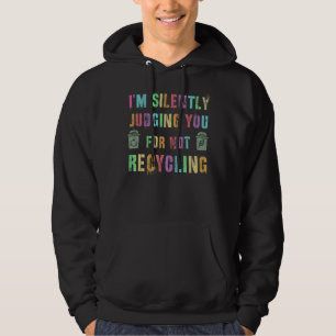 I'm Silently Judging You For Not Recycling Save Pl Hoodie