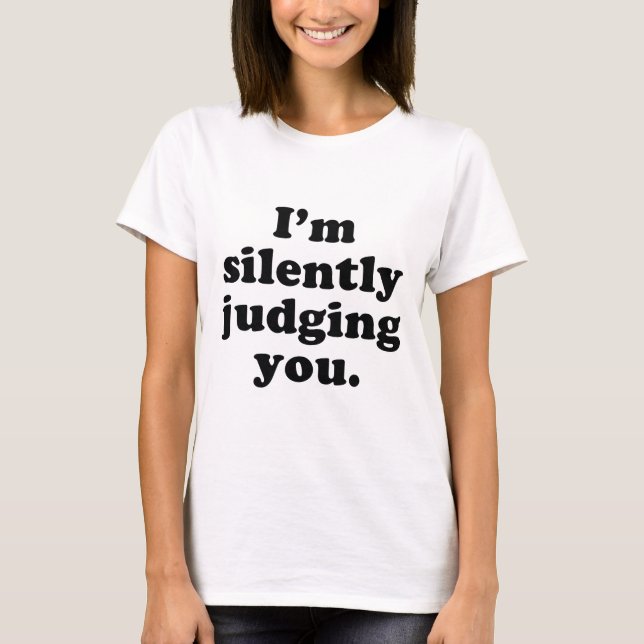 I'm Silently Judging You T-Shirt (Front)
