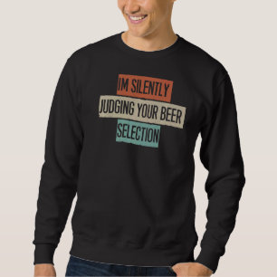 I'm Silently Judging Your Beer Selection Sweatshirt