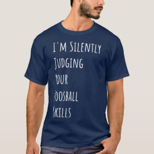 Im Silently Judging Your Foosball Skills T-Shirt