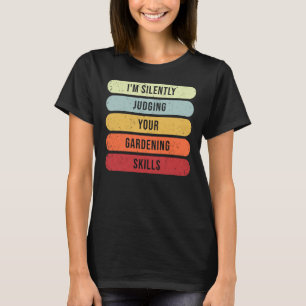 I'm Silently Judging Your Gardening Skills Plantin T-Shirt