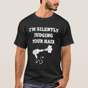 I'm Silently Judging Your Hair Dryer Stylist Haird T-Shirt